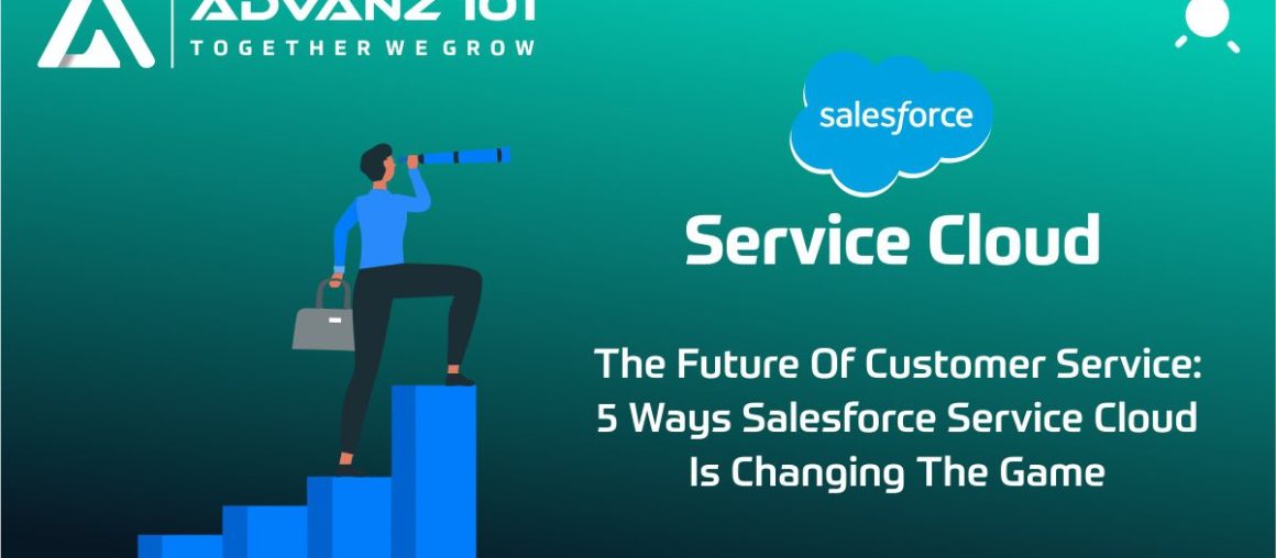 The Future of Customer Service: 5 Ways Salesforce Service Cloud is Changing the Game