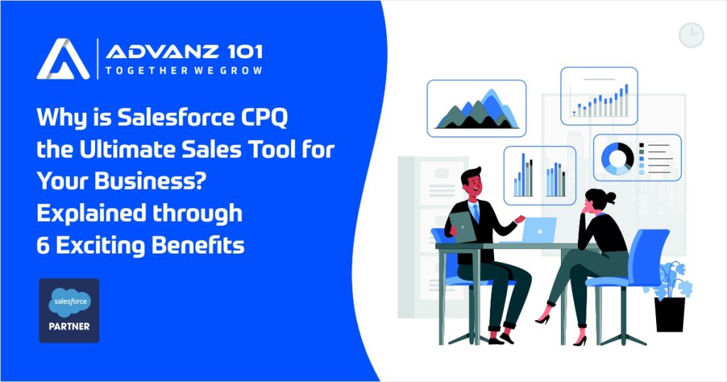 Why is Salesforce CPQ the Ultimate Sales Tool for Your Business? Explained through 6 Exciting Benefits