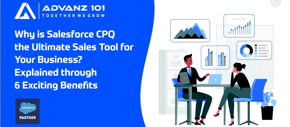 Why is Salesforce CPQ the Ultimate Sales Tool for Your Business? Explained through 6 Exciting Benefits