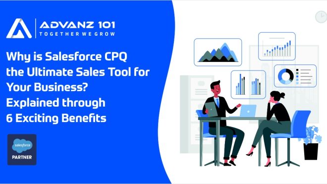 Why is Salesforce CPQ the Ultimate Sales Tool for Your Business? Explained through 6 Exciting Benefits
